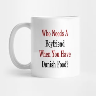 Who Needs A Boyfriend When You Have Danish Food? Mug